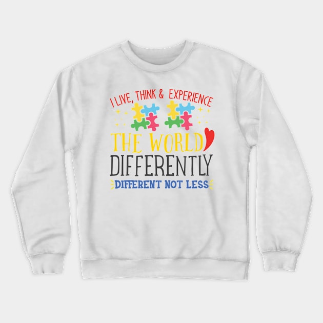 I Live, Think, and Experience, Autism Awareness Different not less, Amazing Cute Funny Colorful Motivational Inspirational Gift Idea for Autistic or Au-Some for teachers and mothers of warriors Crewneck Sweatshirt by SweetMay